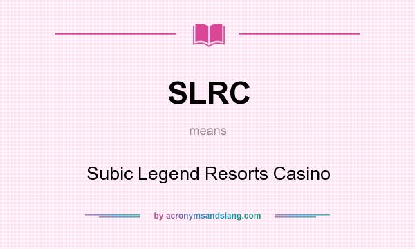 What does SLRC mean? It stands for Subic Legend Resorts Casino