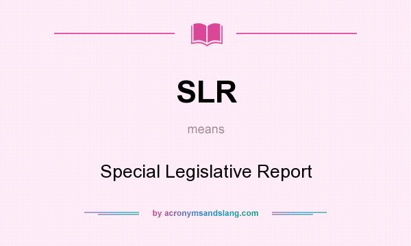 What does SLR mean? It stands for Special Legislative Report