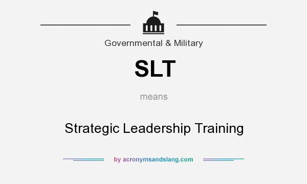 What does SLT mean? It stands for Strategic Leadership Training