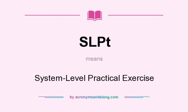 What does SLPt mean? It stands for System-Level Practical Exercise