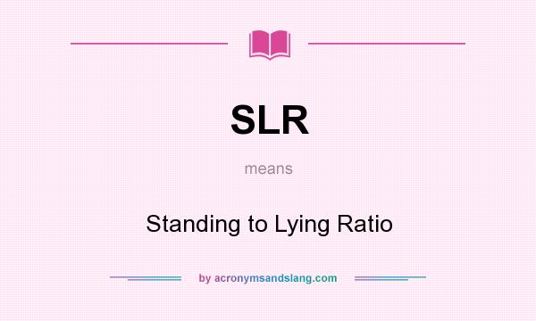 What does SLR mean? It stands for Standing to Lying Ratio
