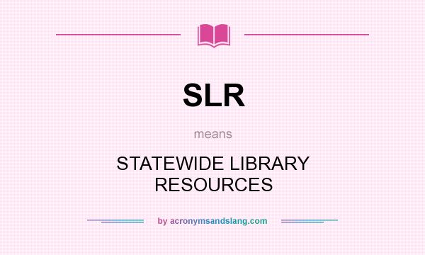 What does SLR mean? It stands for STATEWIDE LIBRARY RESOURCES