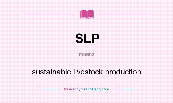 What does SLP mean? It stands for sustainable livestock production