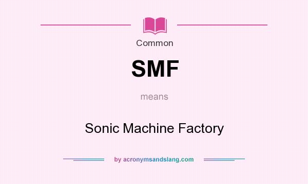 What does SMF mean? It stands for Sonic Machine Factory
