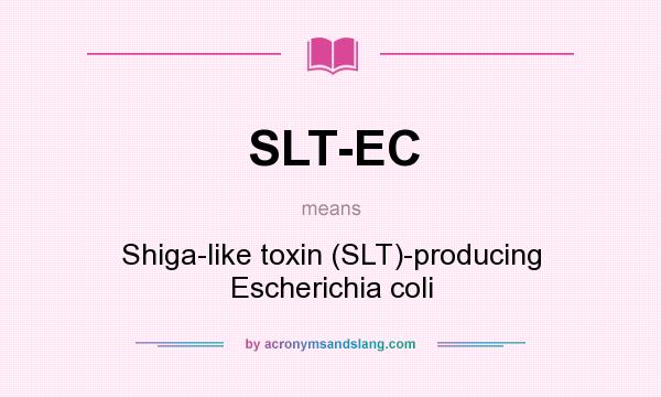 What does SLT-EC mean? It stands for Shiga-like toxin (SLT)-producing Escherichia coli