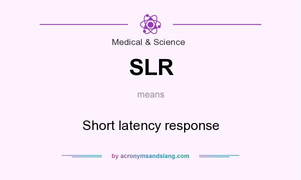 What does SLR mean? It stands for Short latency response