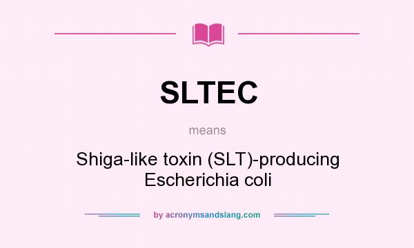 What does SLTEC mean? It stands for Shiga-like toxin (SLT)-producing Escherichia coli