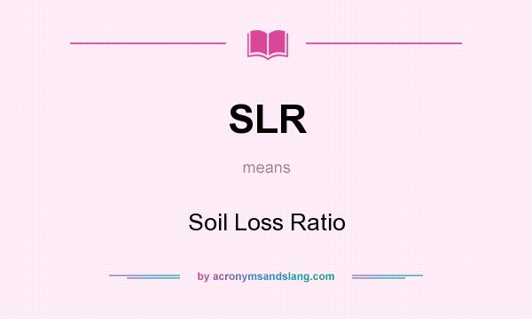 What does SLR mean? It stands for Soil Loss Ratio
