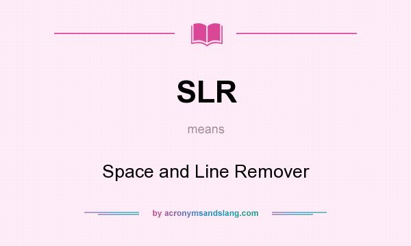 What does SLR mean? It stands for Space and Line Remover