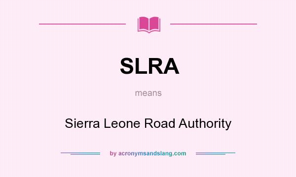 What does SLRA mean? It stands for Sierra Leone Road Authority