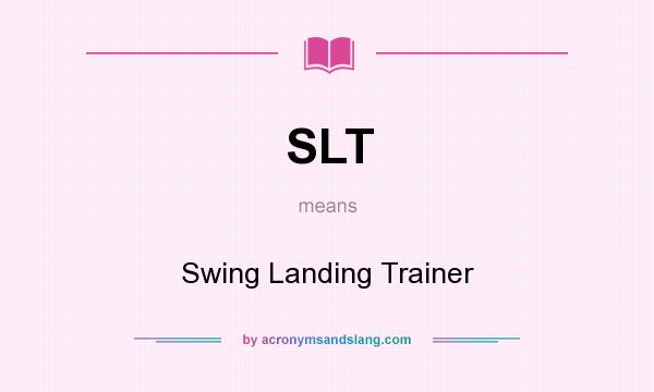 What does SLT mean? It stands for Swing Landing Trainer