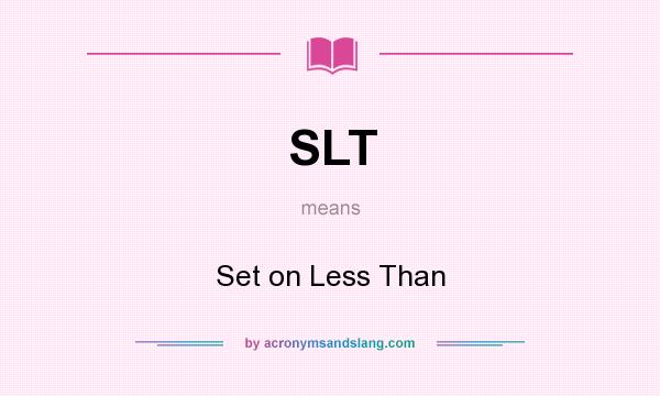 What does SLT mean? It stands for Set on Less Than