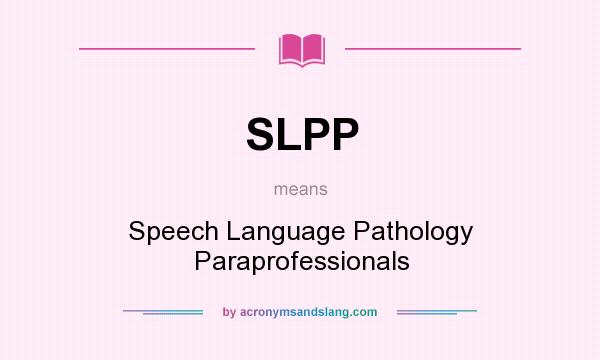 What does SLPP mean? It stands for Speech Language Pathology Paraprofessionals
