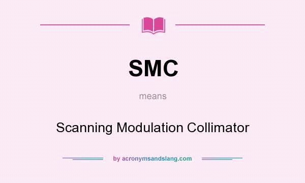 What does SMC mean? It stands for Scanning Modulation Collimator