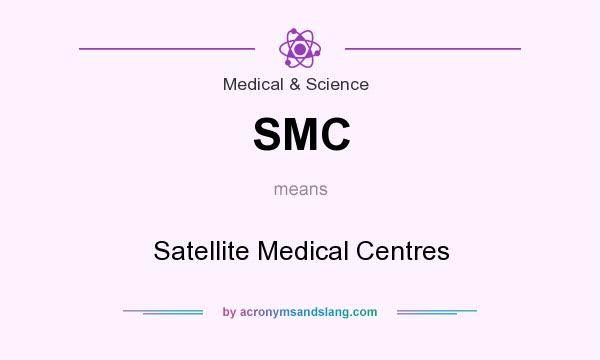 What does SMC mean? It stands for Satellite Medical Centres
