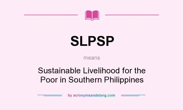 What does SLPSP mean? It stands for Sustainable Livelihood for the Poor in Southern Philippines