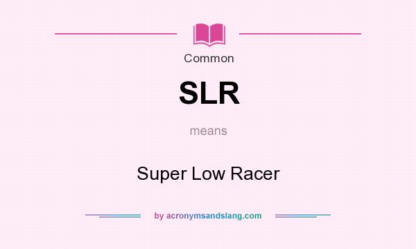What does SLR mean? It stands for Super Low Racer