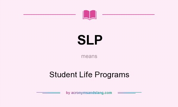 What does SLP mean? It stands for Student Life Programs