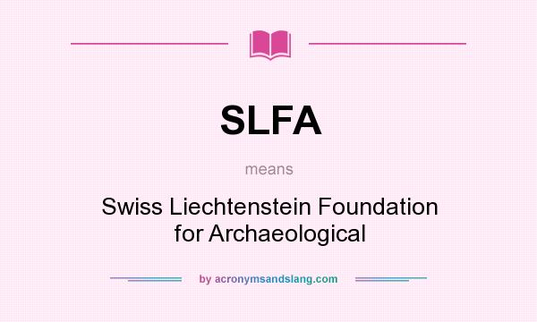 What does SLFA mean? It stands for Swiss Liechtenstein Foundation for Archaeological