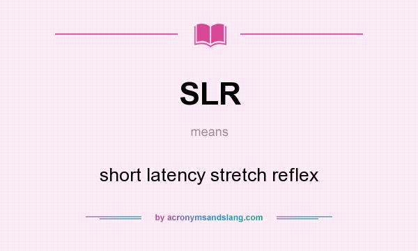 What does SLR mean? It stands for short latency stretch reflex