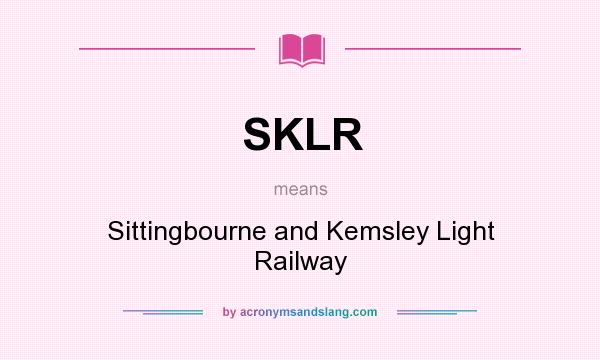What does SKLR mean? It stands for Sittingbourne and Kemsley Light Railway