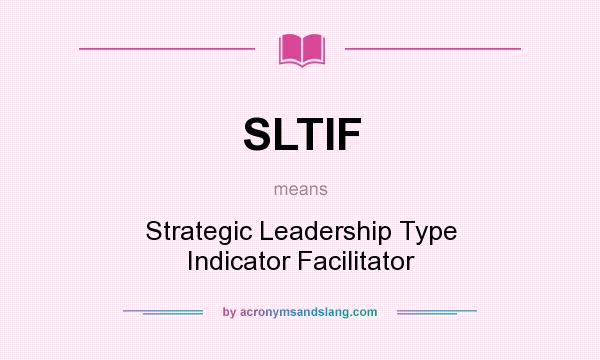 What does SLTIF mean? It stands for Strategic Leadership Type Indicator Facilitator