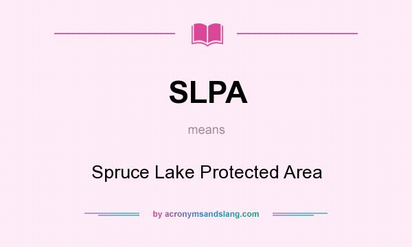 What does SLPA mean? It stands for Spruce Lake Protected Area