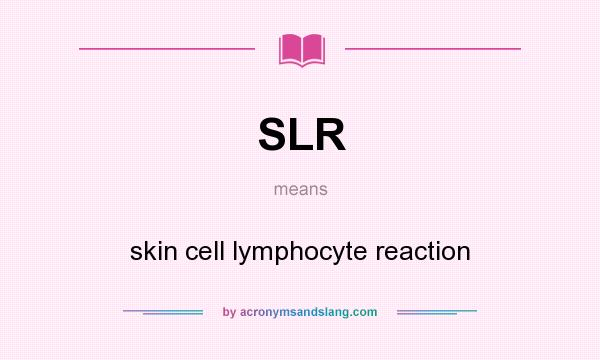 What does SLR mean? It stands for skin cell lymphocyte reaction