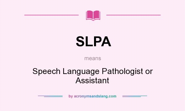 What does SLPA mean? It stands for Speech Language Pathologist or Assistant