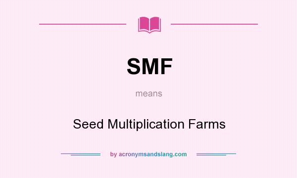 What does SMF mean? It stands for Seed Multiplication Farms