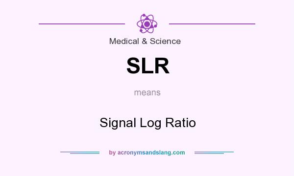 What does SLR mean? It stands for Signal Log Ratio