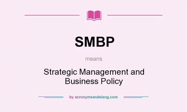 What does SMBP mean? It stands for Strategic Management and Business Policy