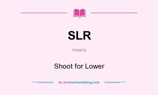 What does SLR mean? It stands for Shoot for Lower