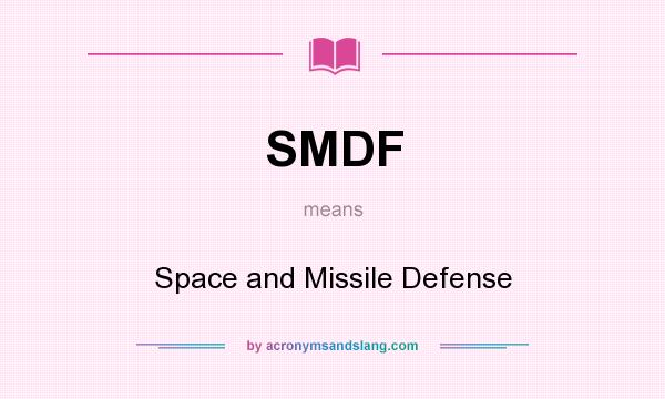 What does SMDF mean? It stands for Space and Missile Defense