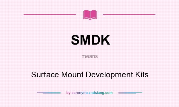 What does SMDK mean? It stands for Surface Mount Development Kits