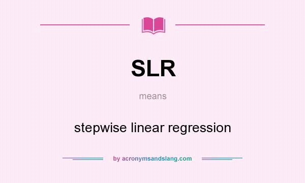 What does SLR mean? It stands for stepwise linear regression