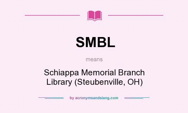 What does SMBL mean? It stands for Schiappa Memorial Branch Library (Steubenville, OH)