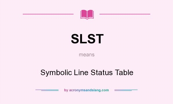 What does SLST mean? It stands for Symbolic Line Status Table