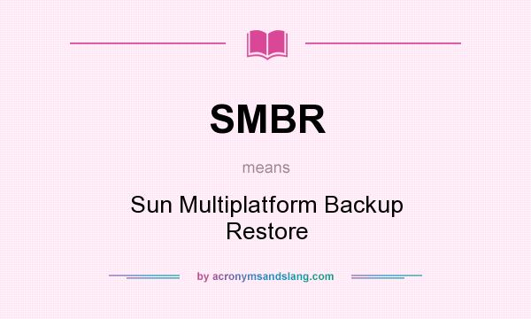 What does SMBR mean? It stands for Sun Multiplatform Backup Restore
