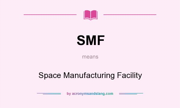 What does SMF mean? It stands for Space Manufacturing Facility