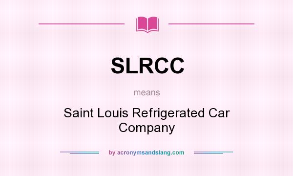 What does SLRCC mean? It stands for Saint Louis Refrigerated Car Company