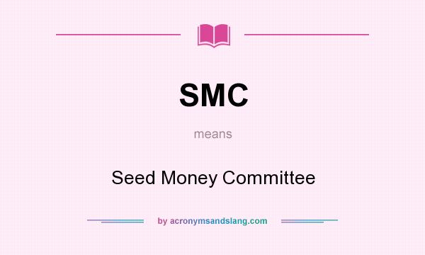 What does SMC mean? It stands for Seed Money Committee