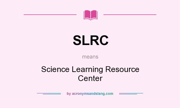 What does SLRC mean? It stands for Science Learning Resource Center