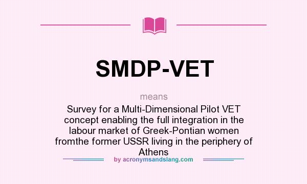 What does SMDP-VET mean? It stands for Survey for a Multi-Dimensional Pilot VET concept enabling the full integration in the labour market of Greek-Pontian women fromthe former USSR living in the periphery of Athens