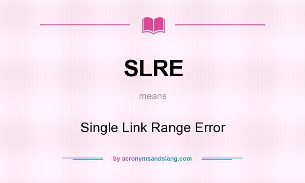 What does SLRE mean? It stands for Single Link Range Error