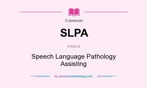What does SLPA mean? It stands for Speech Language Pathology Assisting
