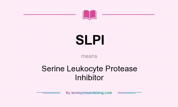 What does SLPI mean? It stands for Serine Leukocyte Protease Inhibitor