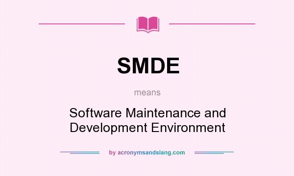 What does SMDE mean? It stands for Software Maintenance and Development Environment