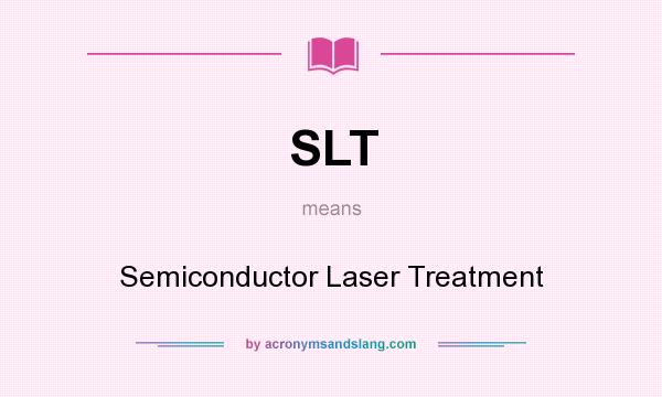 What does SLT mean? It stands for Semiconductor Laser Treatment