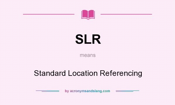 What does SLR mean? It stands for Standard Location Referencing